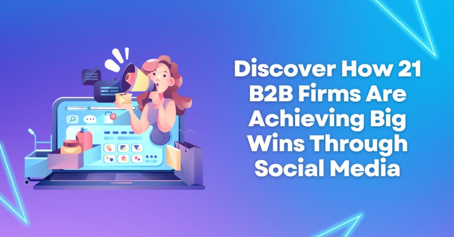 Discover how B2B Firms Are Winning on Social Media