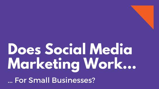 Does social media marketing work for small businesses
