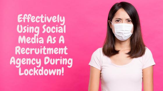 Effectively Using Social Media As A Recruitment Agency During Lockdown